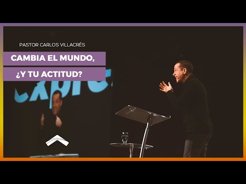 Cambia el mundo, ¿y tu actitud?-Pastor Carlos Villacrés