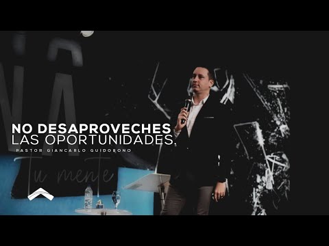 No desaproveches las oportunidades.-Pastor Giancarlo Guidobono