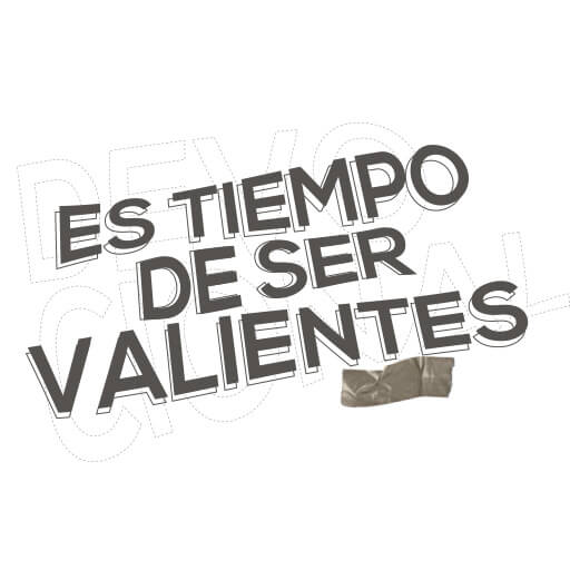 Es tiempo de ser valientes