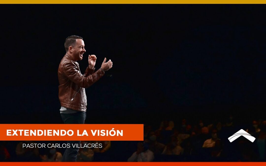 Extendiendo la visión – Pastor Carlos Villacrés