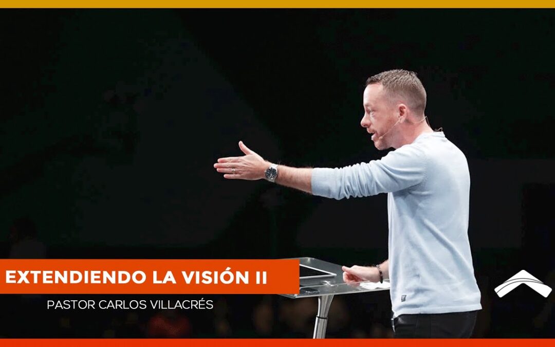 Extendiendo la visión Pt. 2 – Pastor Carlos Villacrés