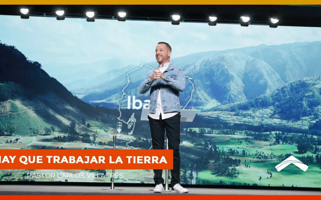 ¡Hay que trabajar la tierra! Pt. 2 – Pastor Carlos Villacrés