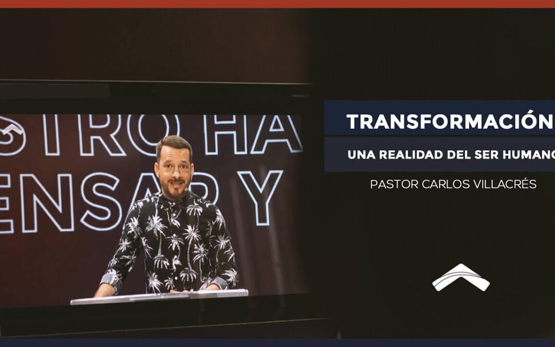 Transformación: Una realidad del ser humano.- Pastor Carlos Villacrés