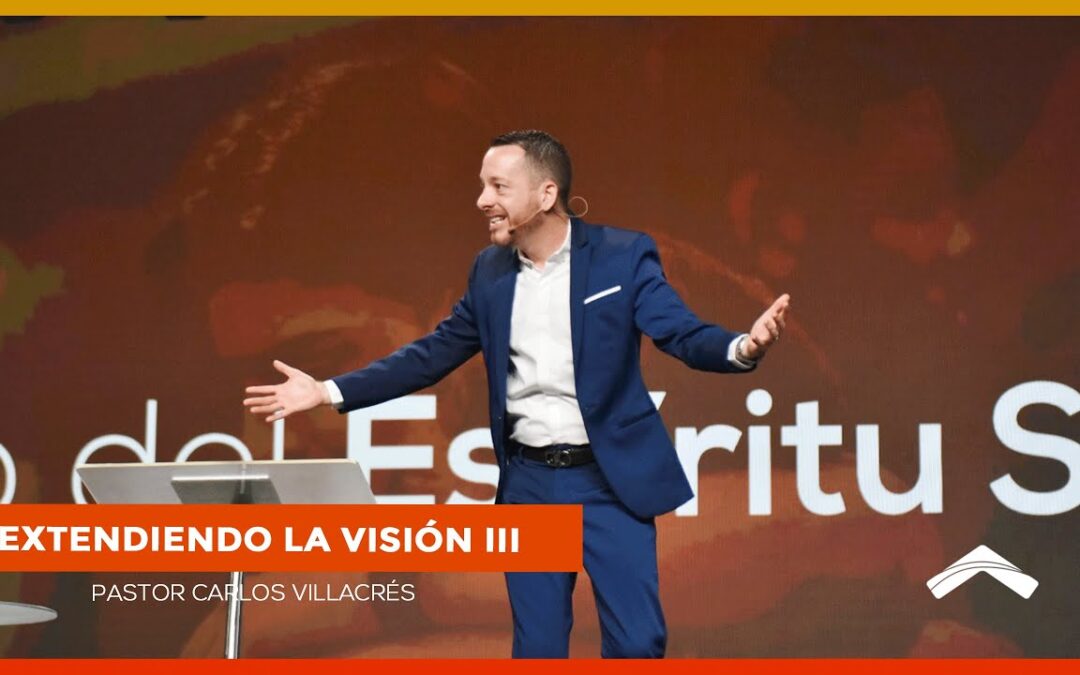 Extendiendo la visión Pt. 3 – Pastor Carlos Villacrés