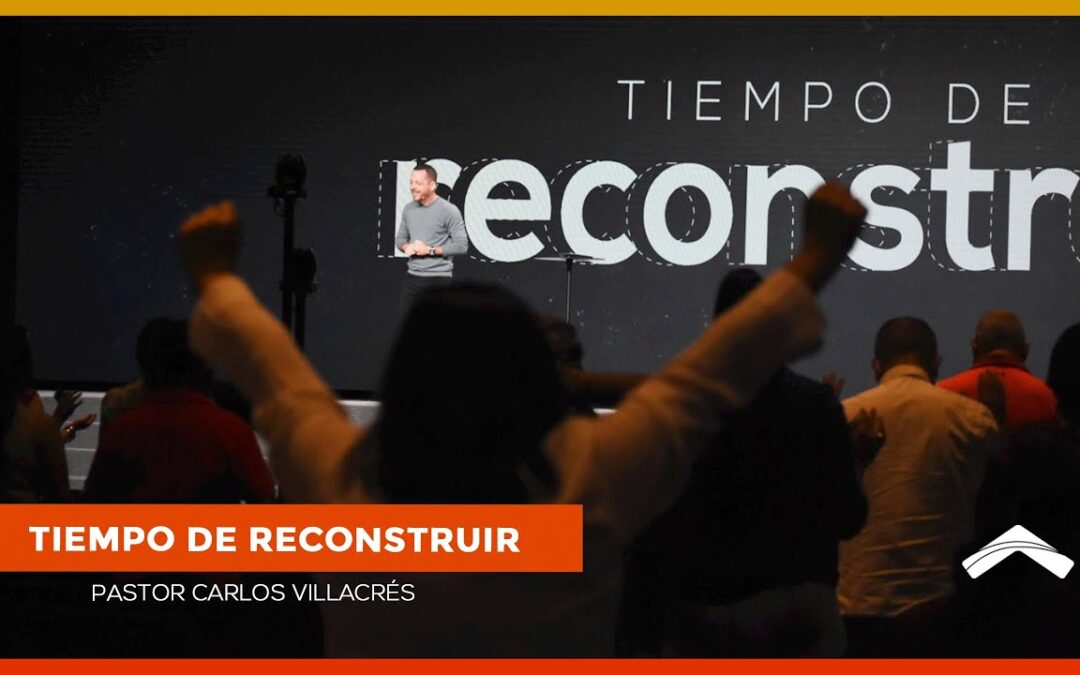 Tiempo de reconstruir – Pastor Carlos Villacrés