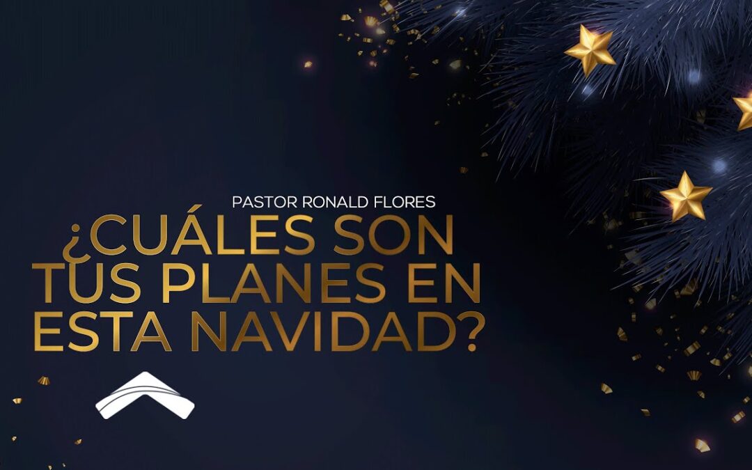 ¿Cuáles son tus planes para esta navidad? – Pastor Ronald Flores